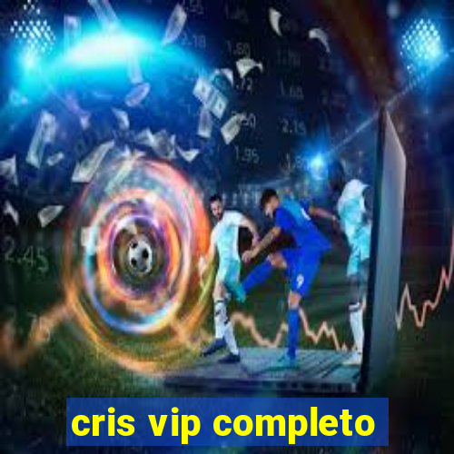 cris vip completo